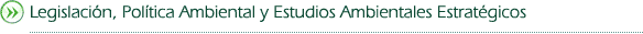 Legislacion. Politica Ambiental y Estudios ambientales estrategicos
